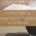 Coffee, Cake & Conversation Tuesdays